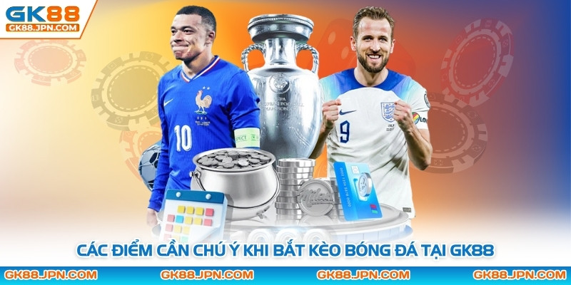 Các điểm cần chú ý khi bắt kèo bóng đá tại GK88