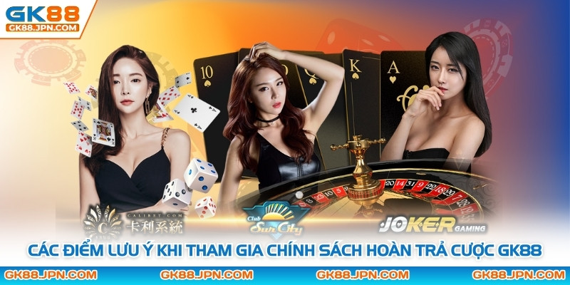 Các điểm lưu ý khi tham gia chính sách hoàn trả cược GK88