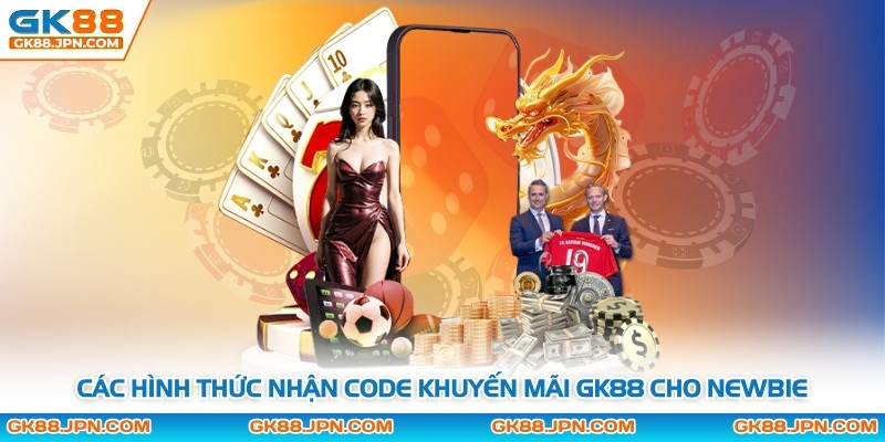 Các hình thức nhận code khuyến mãi GK88 cho newbie