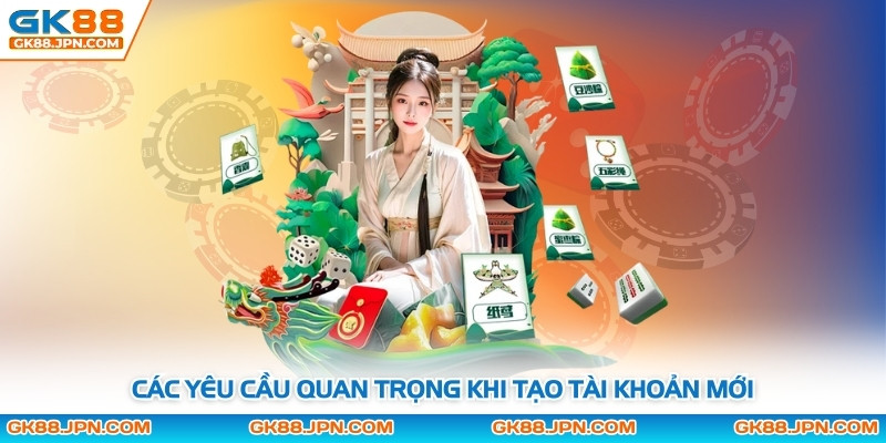 Các yêu cầu quan trọng khi tạo tài khoản mới