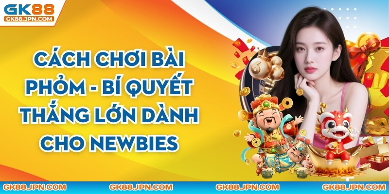 Cách Chơi Bài Phỏm - Bí Quyết Thắng Lớn Dành Cho Newbies