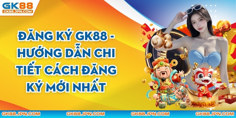 Đăng Ký GK88 Tham Gia Săn Thưởng Trực Tuyến Siêu Đã