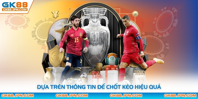 Dựa trên thông tin để chốt kèo hiệu quả