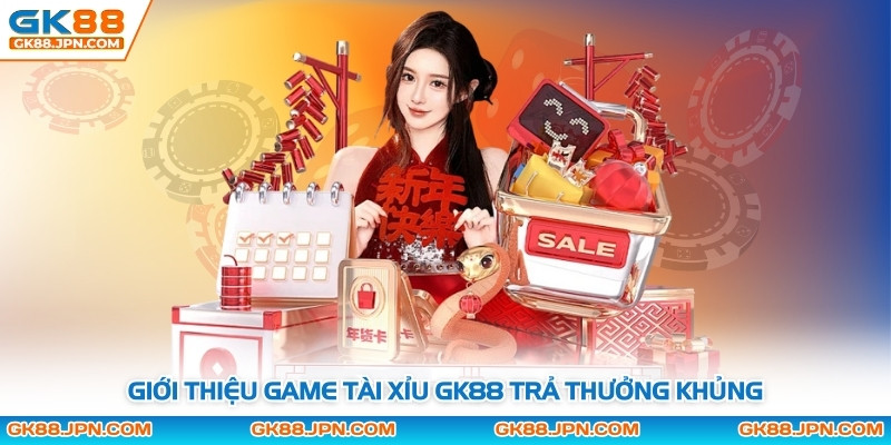 Giới thiệu game tài xỉu GK88 trả thưởng khủng