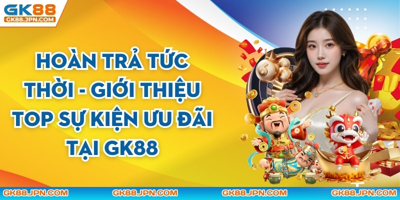 Hoàn Trả Tức Thời GK88 - Chương Trình Khuyến Mãi Hot Nhất