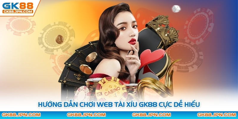Hướng dẫn chơi web tài xỉu GK88 cực dễ hiểu