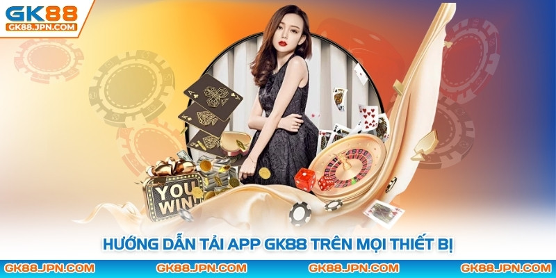 Hướng dẫn tải app GK88 trên mọi thiết bị