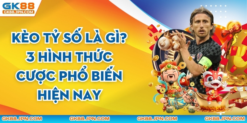 Kèo Tỷ Số Là Gì? 3 Hình Thức Cược Phổ Biến Hiện Nay