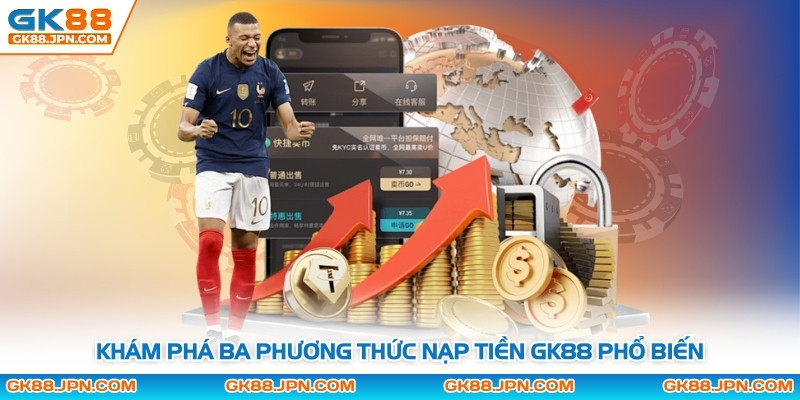 Khám phá ba phương thức nạp tiền GK88 phổ biến