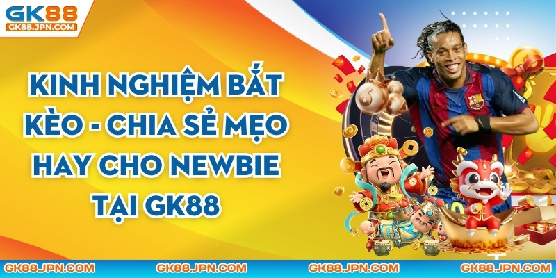 Kinh Nghiệm Bắt Kèo - Bí kíp Chinh Phục Cá Độ Thể Thao GK88