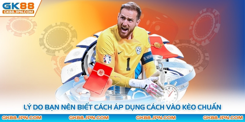 Lý do bạn nên biết cách áp dụng cách vào kèo chuẩn