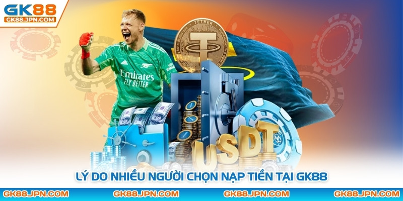 Lý do nhiều người chọn nạp tiền tại GK88