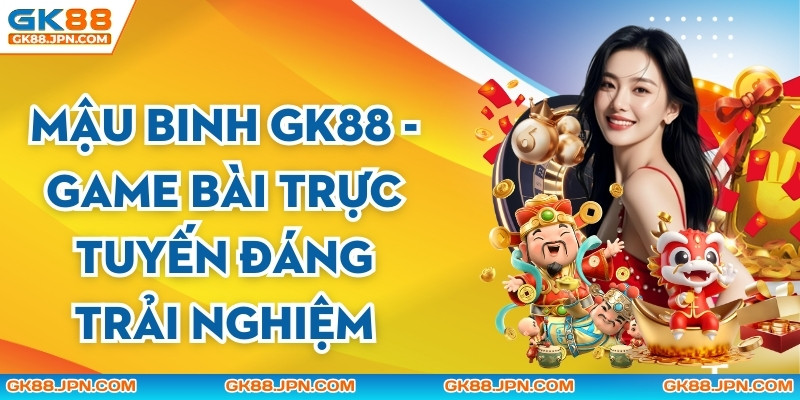Mậu Binh GK88 - Game Bài Trực Tuyến Đáng Trải Nghiệm