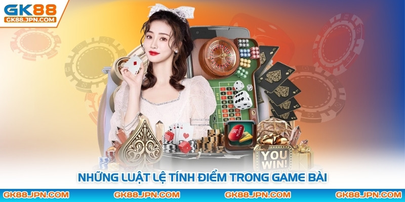 Những luật lệ tính điểm trong game bài