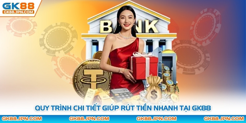 Quy trình chi tiết giúp rút tiền nhanh tại GK88