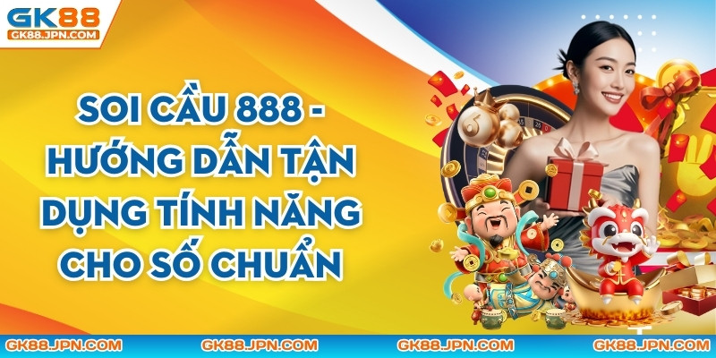 Soi Cầu 888 - Hướng Dẫn Tận Dụng Tính Năng Cho Số Chuẩn