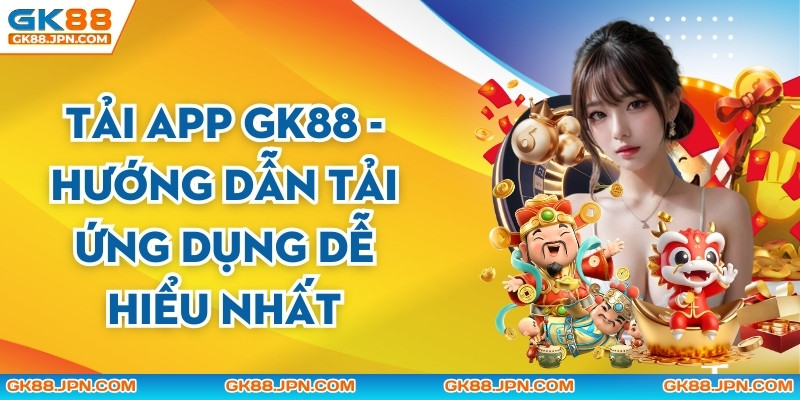 Tải App GK88 - Hướng Dẫn Tải Ứng Dụng Dễ Hiểu Nhất