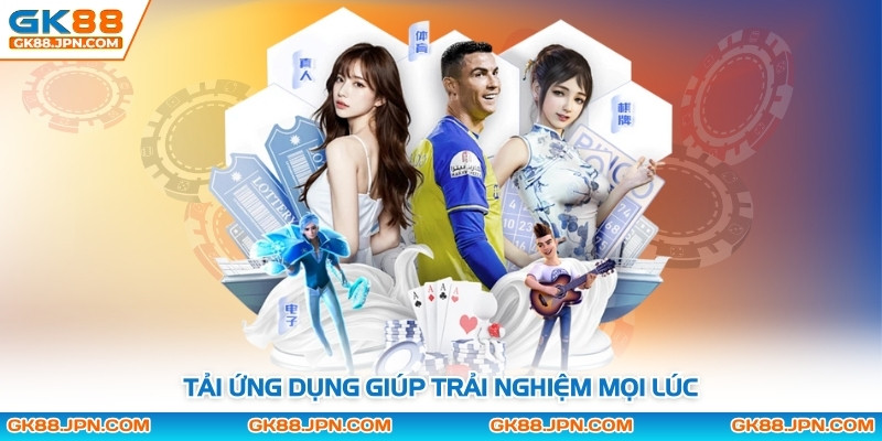 Tải ứng dụng giúp trải nghiệm mọi lúc