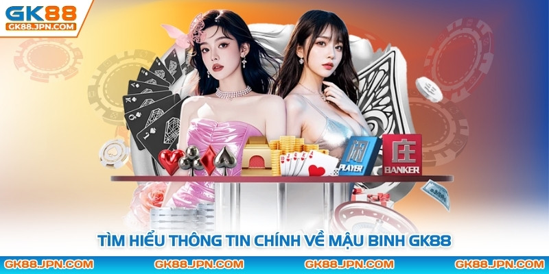 Tìm hiểu thông tin chính về mậu binh GK88