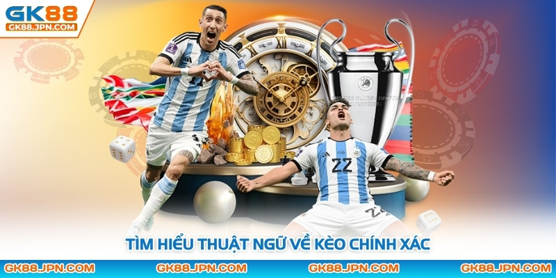 Tìm hiểu thuật ngữ về kèo chính xác